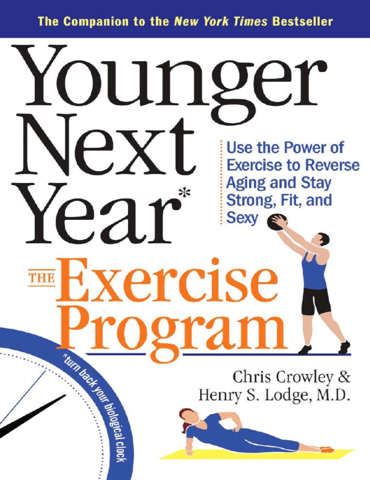 Younger Next Year The Exercise Program Use the Power of Exercise to Reverse Aging and Stay Strong, Fit, and Sexy by Chris Crowley Henry S. Lodge M.D