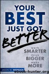 Your Best Just Got Better: Work Smarter, Think Bigger, Make More by Jason W. Womack
