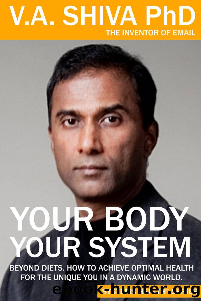 Your Body Your System: Beyond Diets. How To Achieve Optimal Health For The Unique YOU in a Dynamic World by Ayyadurai V.A. Shiva