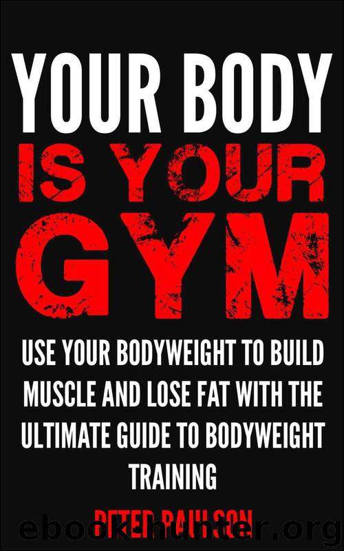 Your Body is Your Gym: Use Your Bodyweight to Build Muscle and Lose Fat With the Ultimate Guide to Bodyweight Training by Paulson Peter
