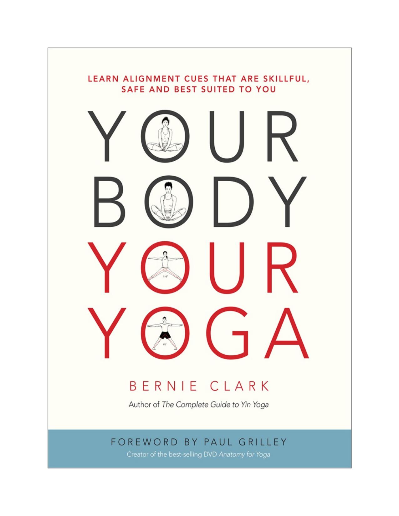 Your Body, Your Yoga: Learn Alignment Cues That Are Skillful, Safe, and Best Suited to You by Bernie Clark; Paul Grilley; Morgan Jeske; Dania Sheldon