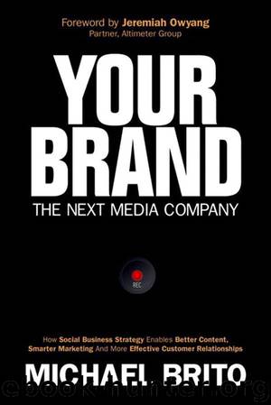 Your Brand, The Next Media Company: How a Social Business Strategy Enables Better Content, Smarter Marketing, and Deeper Customer Relationships (Que Biz-Tech) by Michael Brito