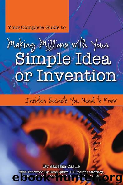 Your Complete Guide to Making Millions with Your Simple Idea or Invention: Insider Secrets You Need to Know by Janessa Castle & with foreword by Gene Quinn
