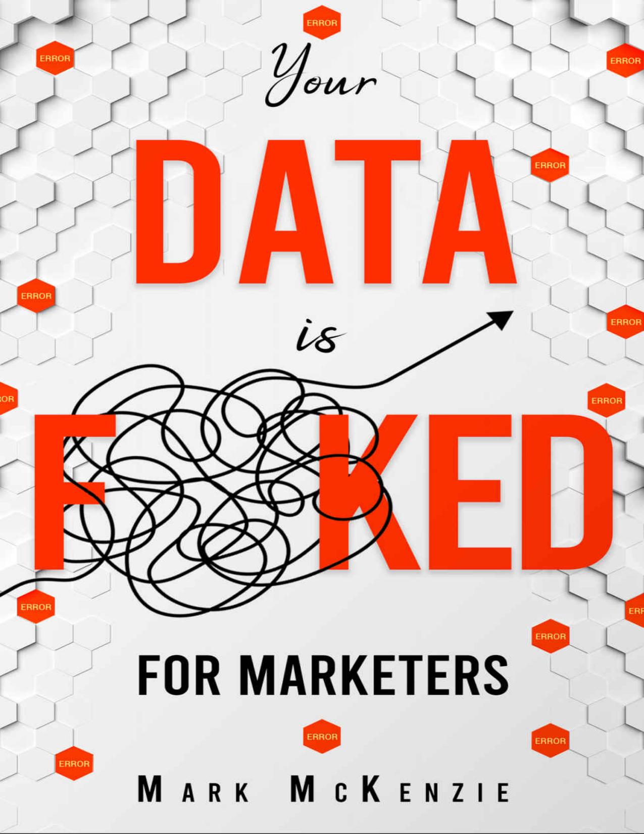 Your Data is F**Ked - For Marketers: Growth Marketing, Strategy and Personalisation Handbook for Digital Marketers by Mark McKenzie