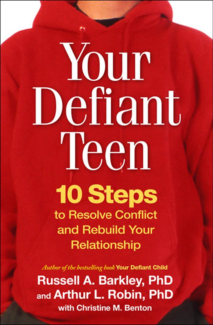 Your Defiant Teen: 10 Steps to Resolve Conflict and Rebuild Your Relationship by Russell A. Barkley Arthur L. Robin