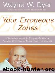 Your Erroneous Zones: Step-By-Step Advice for Escaping the Trap of Negative Thinking and Taking Control of Your Life by Wayne W. Dyer
