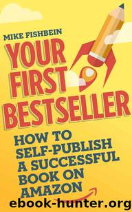 Your First Bestseller: How to Self-Publish a Successful Book on Amazon by Mike Fishbein