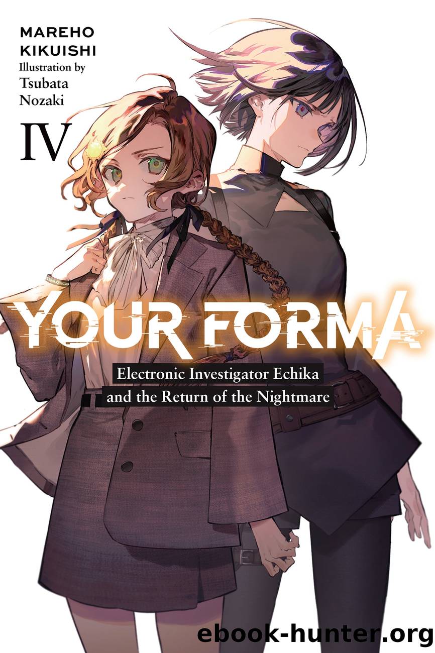 Your Forma, Vol. 4: Electronic Investigator Echika and the Return of the Nightmare by Mareho Kikuishi and Tsubata Nozaki