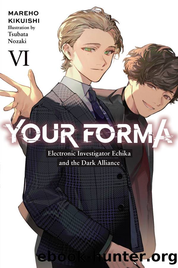 Your Forma, Vol. 6: Electronic Investigator Echika and the Dark Alliance by Mareho Kikuishi and Tsubata Nozaki