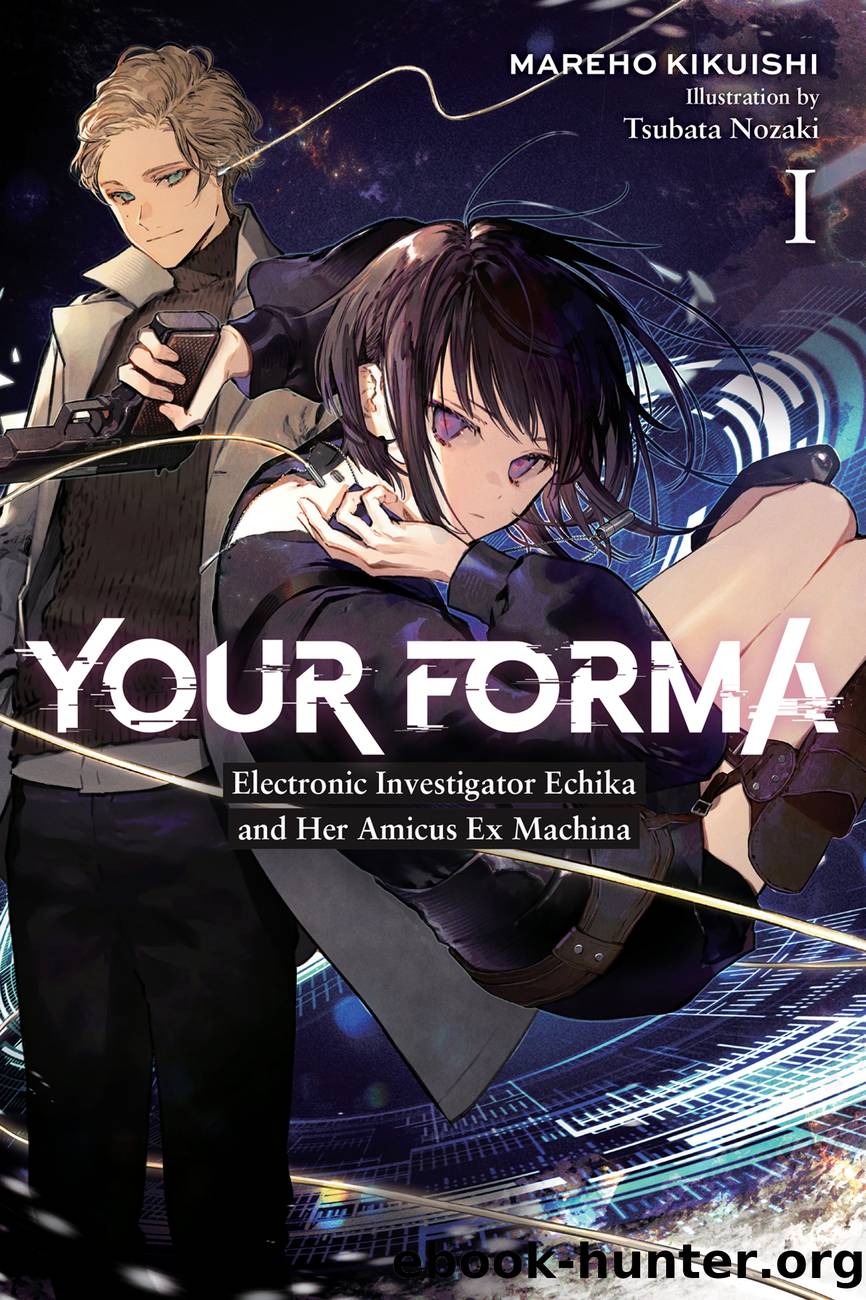 Your Forma, Vol.1: Electronic Investigator Echika and Her Amicus Ex Machina by Mareho Kikuishi and Tsubata Nozaki