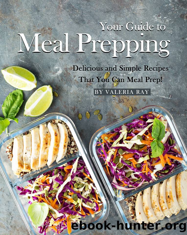 Your Guide to Meal Prepping: Delicious and Simple Recipes That You Can Meal Prep! by Valeria Ray