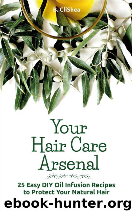 Your Hair Care Arsenal: 25 Easy DIY Hair Oil Infusion Recipes to Protect Your Natural Hair by CliShea B
