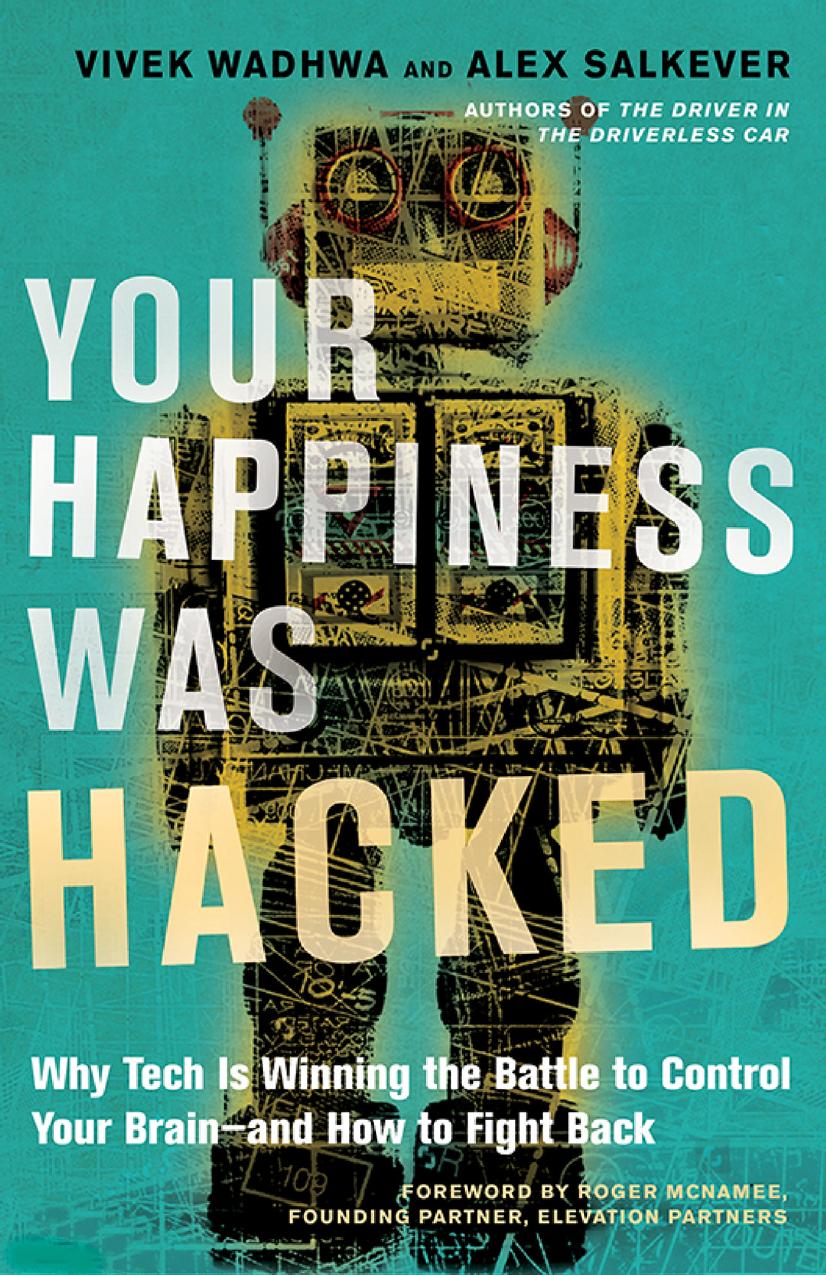 Your Happiness Was Hacked : Why Tech Is Winning the Battle to Control Your Brain--and How to Fight Back by Vivek Wadhwa and Alex Salkever