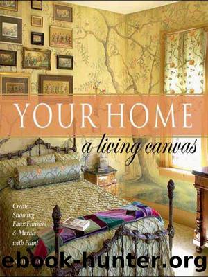 Your Home - A Living Canvas: Create Fabulous Faux Finishes and Amazing Murals with Paint by Heuser Curtis
