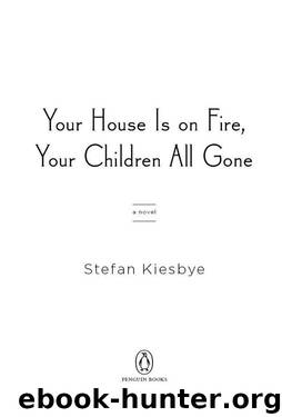 Your House Is on Fire, Your Children All Gone: A Novel by Stefan Kiesbye