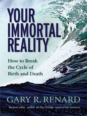 Your Immortal Reality: How to Break the Cycle of Birth and Death by Gary Renard