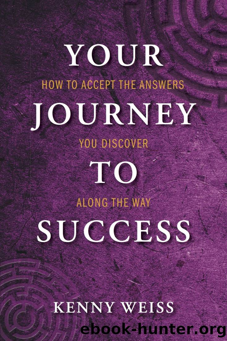 Your Journey to Success: How to Accept the Answers You Discover Along the Way by Kenny Weiss