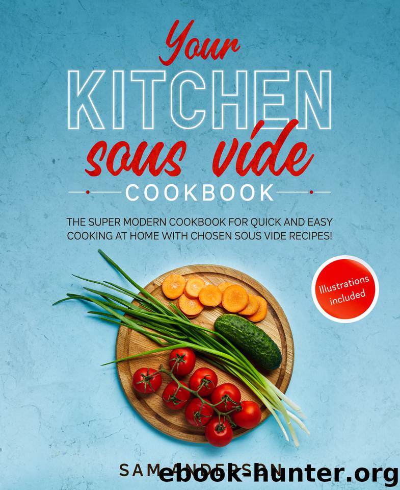 Your Kitchen Sous Vide Cookbook: The Super Modern Cookbook for Quick and Easy Cooking at Home with Chosen Sous Vide Recipes. Illustrations Included! by Anderson Sam