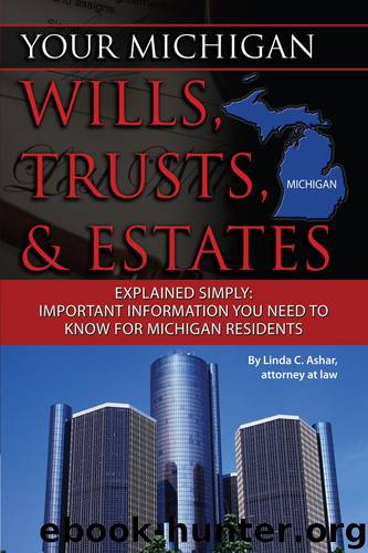 Your Michigan Wills, Trusts, & Estates Explained Simply: Important Information You Need to Know for Michigan Residents by Linda C. Ashar