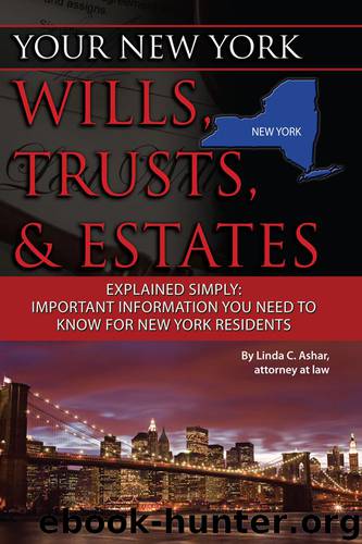 Your New York Wills, Trusts, & Estates Explained Simply: Important Information You Need to Know for New York Residents by Linda C. Ashar