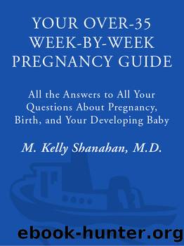 Your Over-35 Week-by-Week Pregnancy Guide by Kelly M. Shanahan M.D