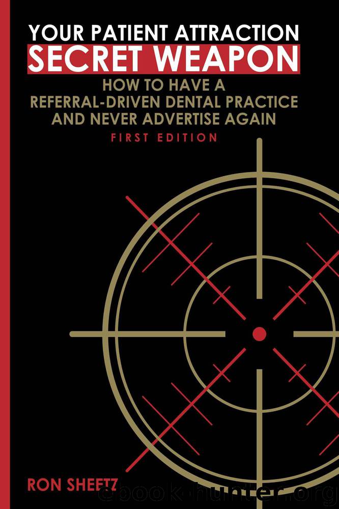 Your Patient Attraction Secret Weapon: How to Have a Referral-Driven Dental Practice and Never Advertise Again by Ron Sheetz
