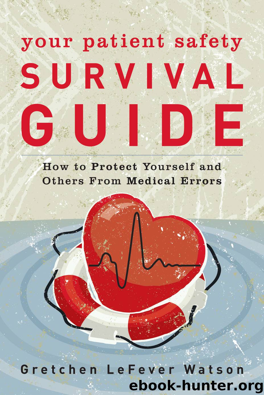 Your Patient Safety Survival Guide by Gretchen LeFever Watson