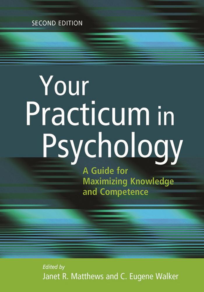 Your Practicum in Psychology: A Guide for Maximizing Knowledge and Competence by Dr. Janet R. Matthews PhD ABPP (editor) Dr. C. Eugene Walker PhD (editor)