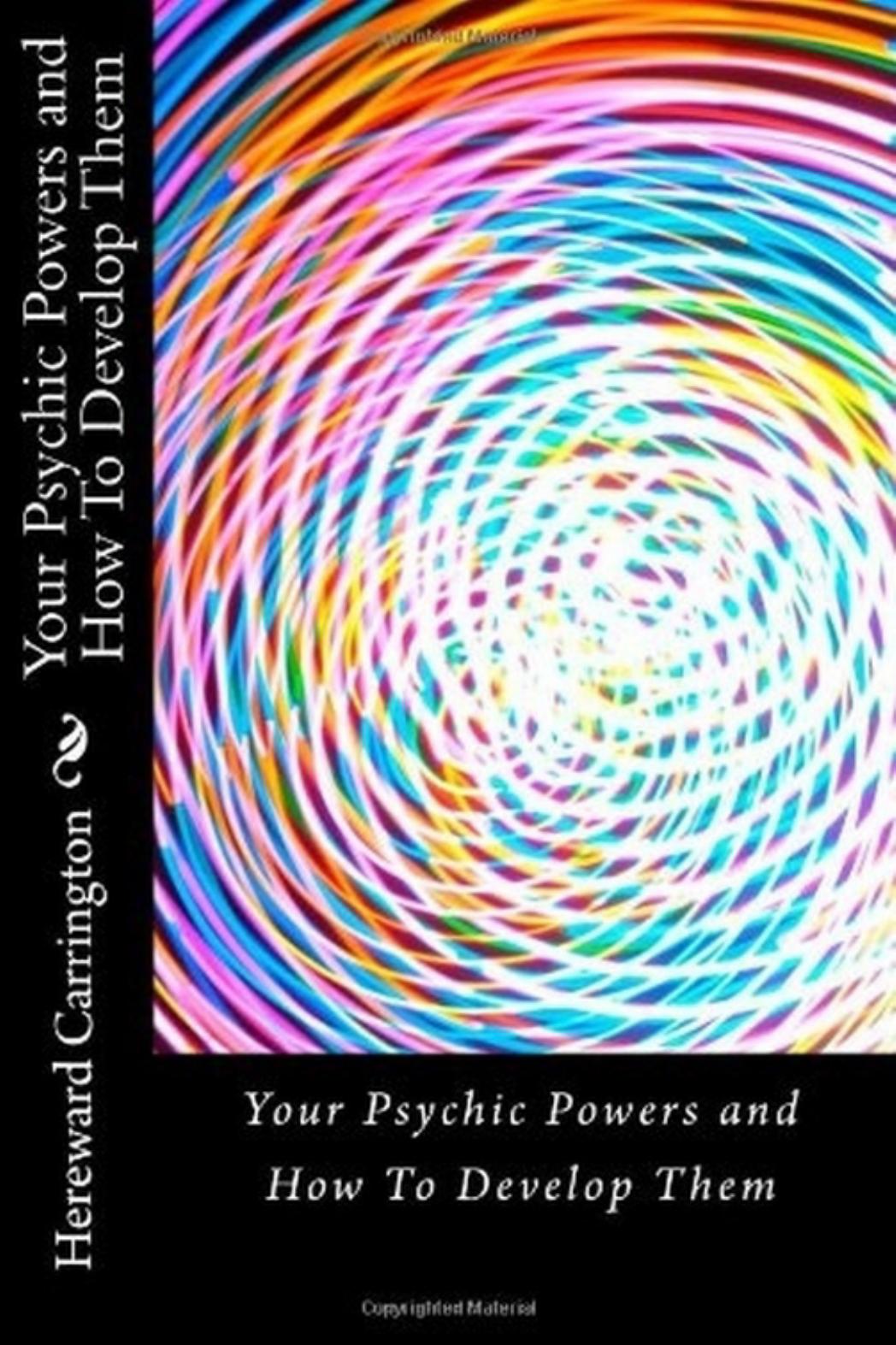 Your Psychic Powers and How to Develop Them by Hereward Carrington