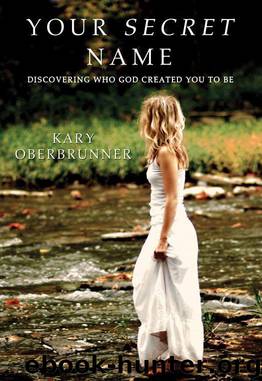 Your Secret Name: Discovering Who God Created You to Be by Oberbrunner Kary