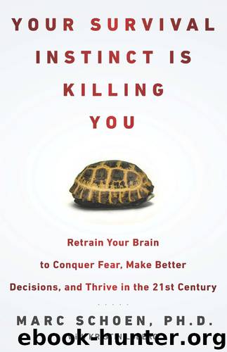 Your Survival Instinct Is Killing You : Retrain Your Brain to Conquer Fear, Make Better Decisions, and Thrive in the 21st Century by Marc Schoen Ph.D
