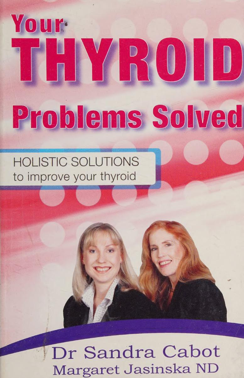 Your Thyroid Problems Solved: Holistic Solutions to Improve Your Thyroid ( Dr Sandra Cabot MD author of Liver Cleansing Diet ) by Sandra Cabot M.D. Margaret Jasinska ND