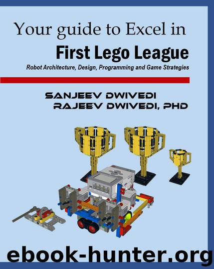 Your guide to Excel in First Lego League: Robot Architecture, Design, Programming and Game Strategies by Sanjeev Dwivedi & Rajeev Dwivedi