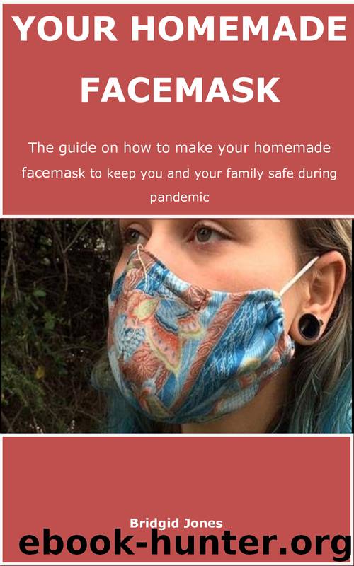 Your homemade facemask : The guide on how to make your homemade facemask to keep you and your family safe during pandemic by Jones Bridgid