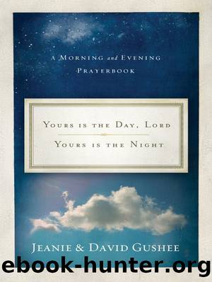 Yours Is the Day, Lord, Yours Is the Night: A Morning and Evening Prayer Book by Jeanie Gushee & David P. Gushee