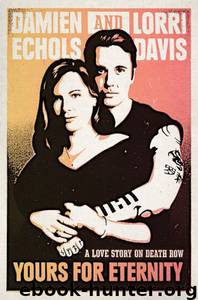 Yours for Eternity: A Love Story on Death Row by Damien Echols & Lorri Davis