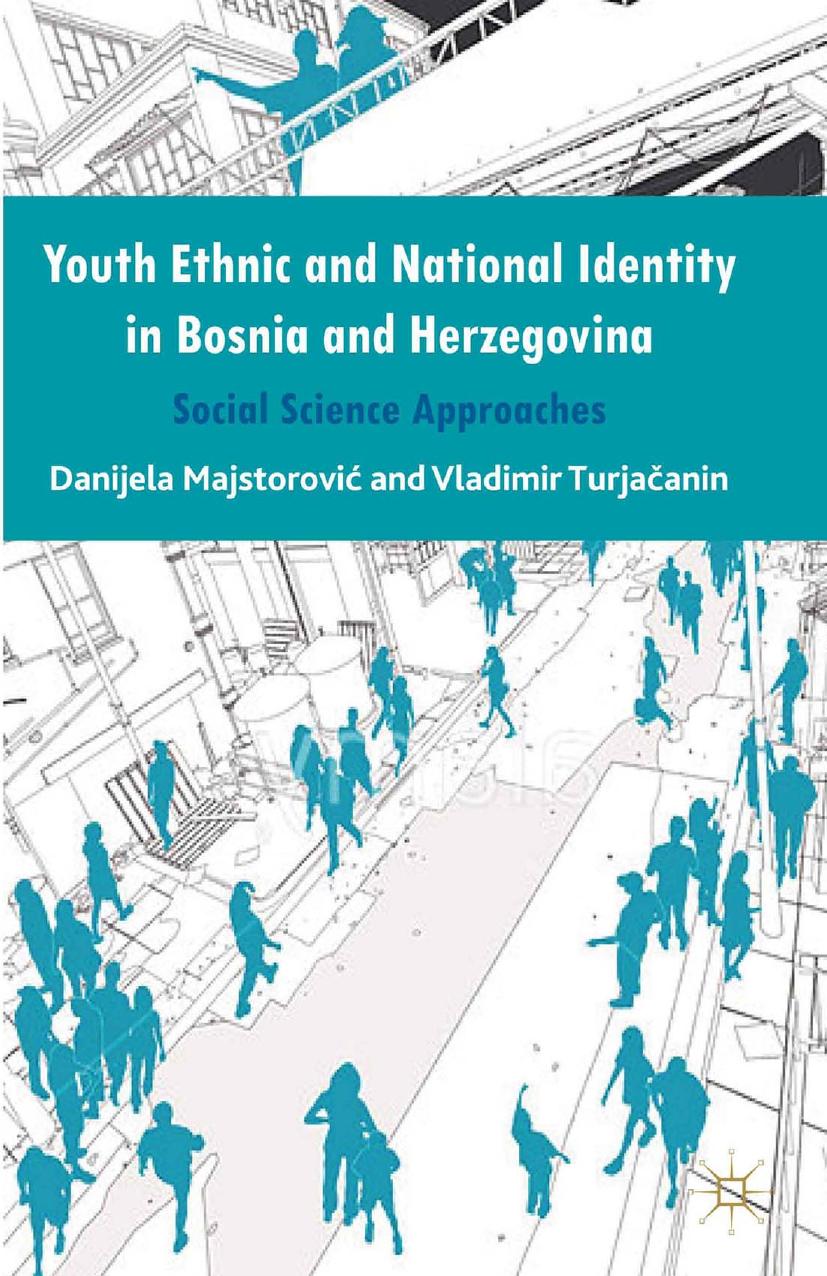 Youth Ethnic and National Identity in Bosnia and Herzegovina: Social Science Approaches by Danijela Majstorović Vladimir Turjačanin (auth.)
