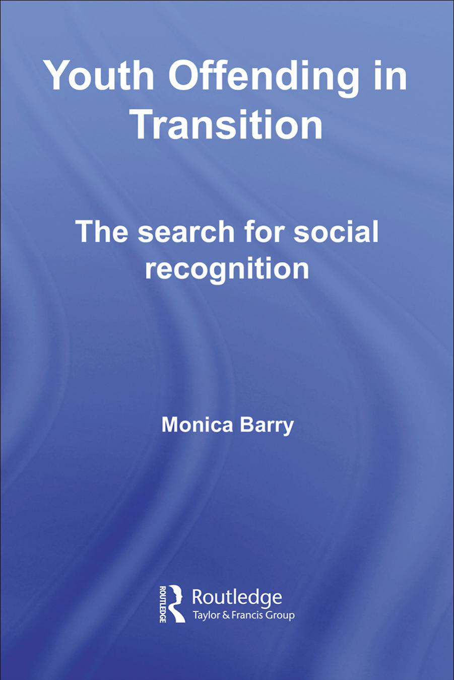 Youth Offending in Transition: The Search for Socail Recognition by Monica Barry