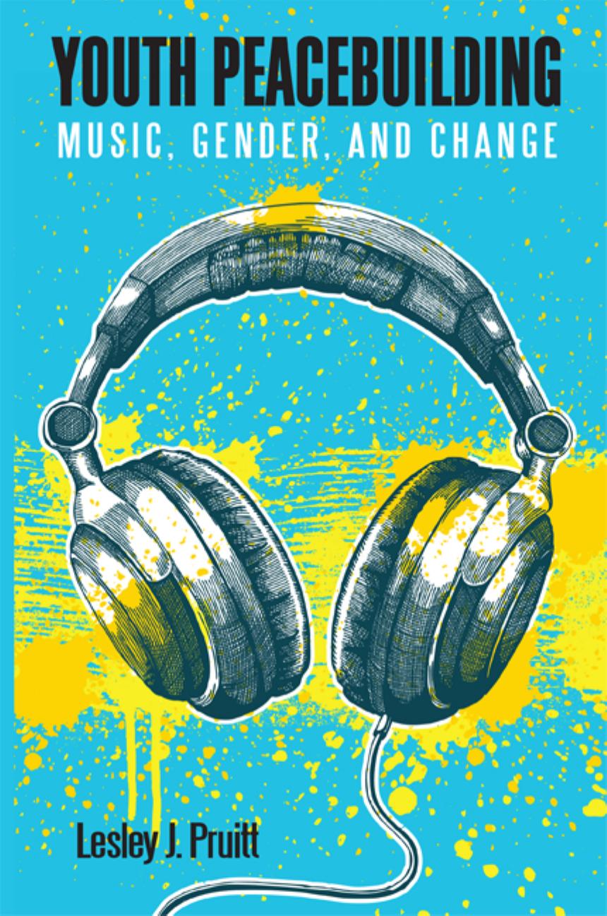 Youth Peacebuilding: Music, Gender, and Change by Lesley J. Pruitt