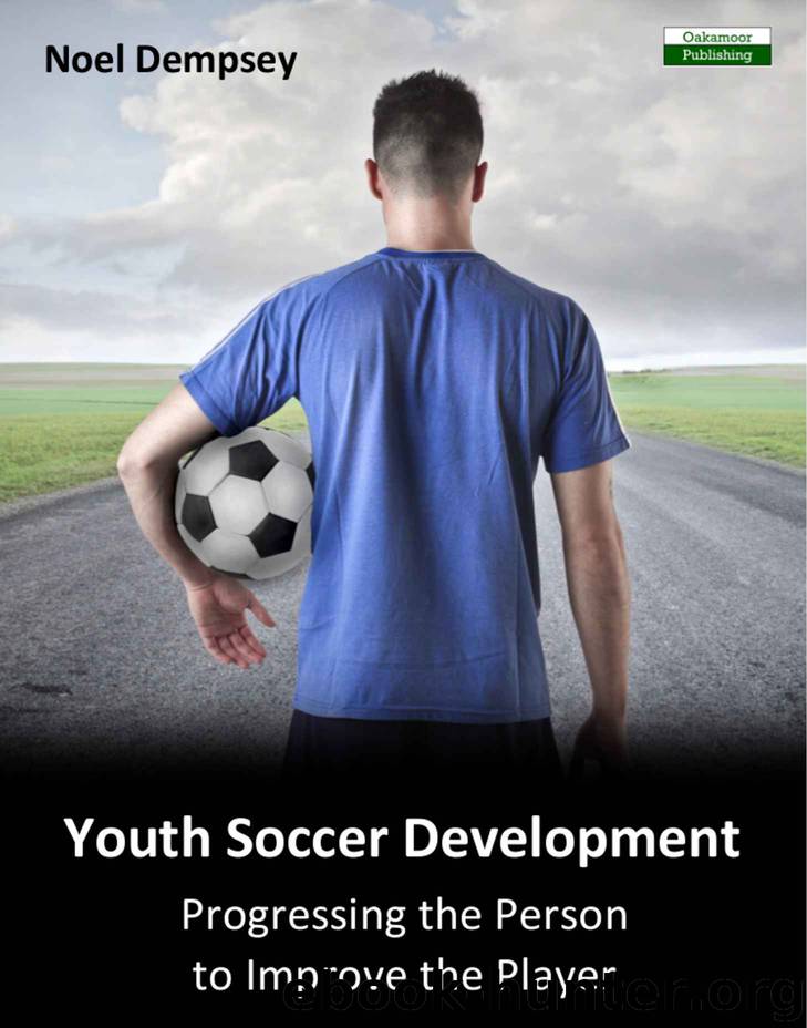 Youth Soccer Development: Progressing the Person to Improve the Player by Noel Dempsey