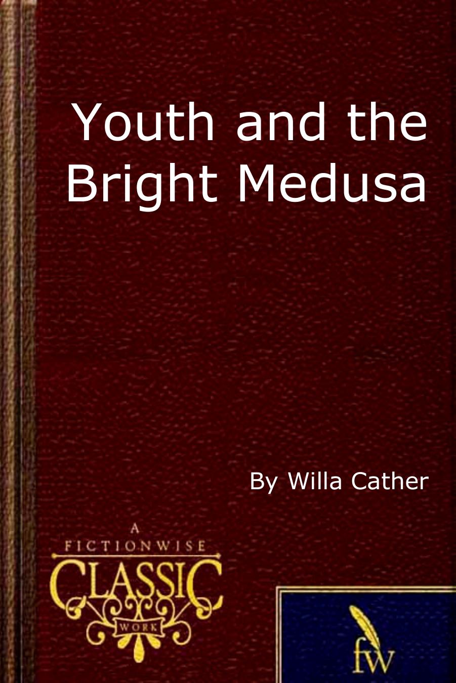 Youth and the Bright Medusa by Willa Cather