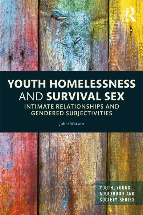 Youth homelessness and survival sex: intimate relationships and gendered subjectivities by Watson Juliet
