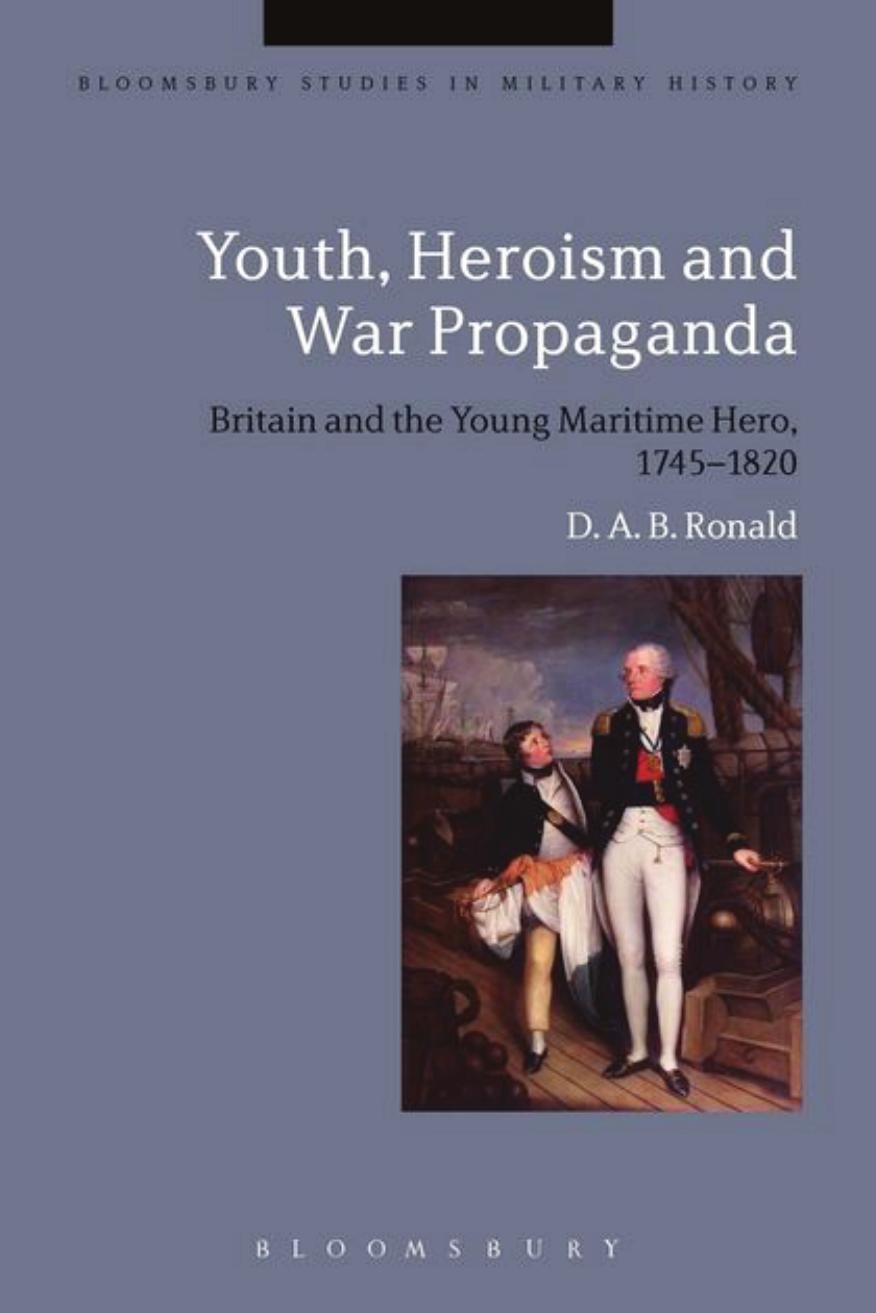 Youth, Heroism and War Propaganda: Britain and the Young Maritime Hero, 1745â1820 by D. A. B. Ronald