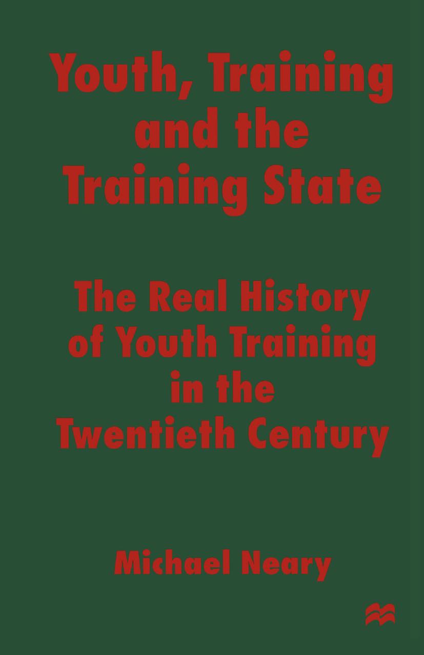 Youth, Training and the Training State: The Real History of Youth Training in the Twentieth Century by Michael Neary (auth.)