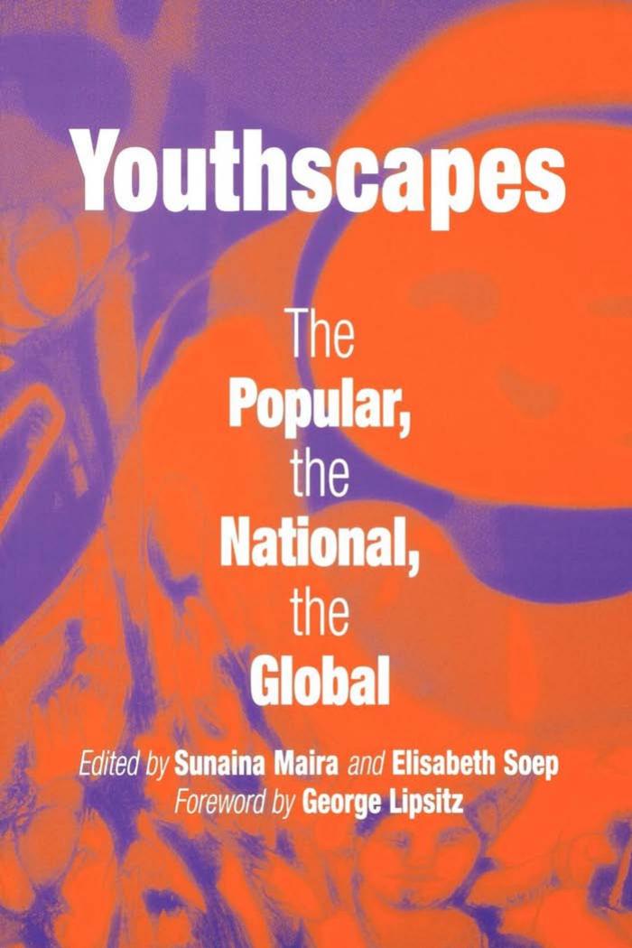 Youthscapes: The Popular, the National, the Global by Edited by Sunaina Maira & Elisabeth Soep. Foreword by George Lipsitz