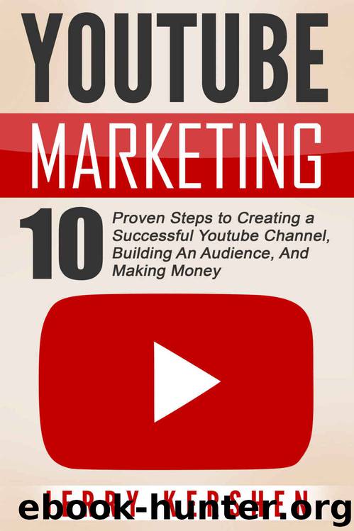 Youtube: Youtube Marketing: 10 Proven Steps to Creating a Successful Youtube Channel, Building An Audience, And Making Money (Youtube Marketing Strategies, ... Channel, Build A Following On Youtube) by Jerry Kershen