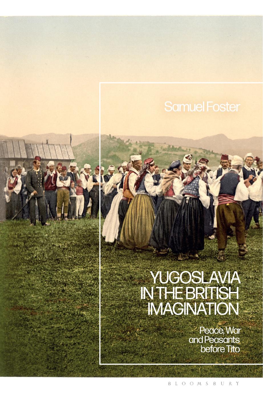 Yugoslavia in the British Imagination: Peace, War and Peasants before Tito by Samuel Foster