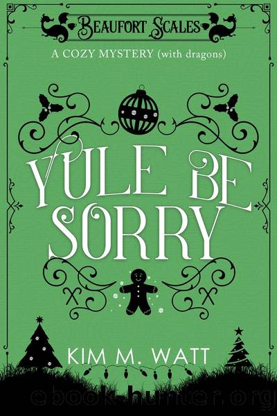 Yule Be Sorry--A Christmas Cozy Mystery (With Dragons) by Kim M. Watt