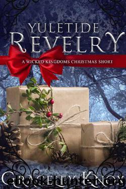 Yuletide Revelry: A Wicked Kingdoms Christmas Short by Graceley Knox