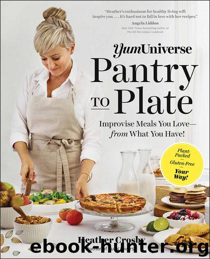 YumUniverse Pantry to Plate: Improvise Meals You Love—from What You Have!—Plant-Packed, Gluten-Free, Your Way! by Crosby Heather